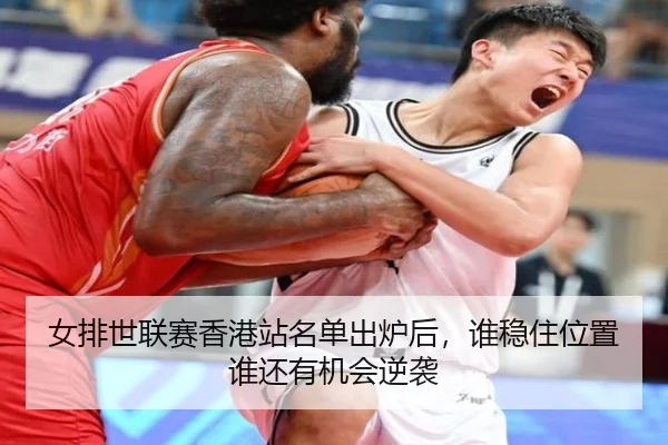 女排世联赛香港站名单出炉后，谁稳住位置谁还有机会逆袭